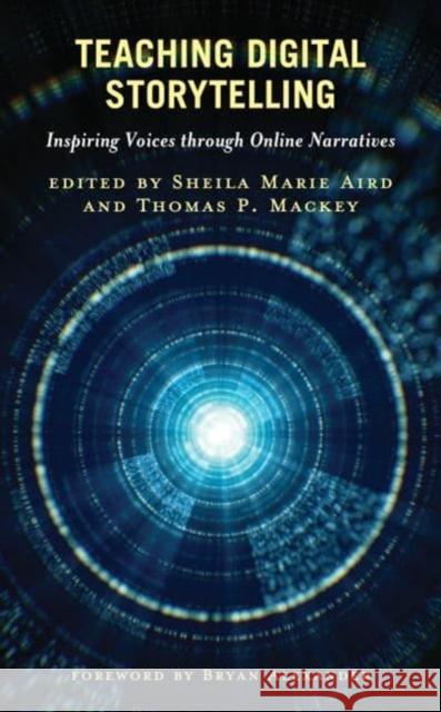 Teaching Digital Storytelling: Inspiring Voices Through Online Narratives Sheila Marie Aird Thomas P. Mackey 9781538172919 Rowman & Littlefield Publishers - książka