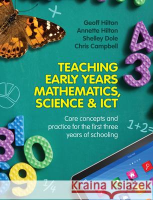 Teaching Early Years Mathematics, Science & Ict: Core Concepts and Practice for the First Three Years of Schooling Annette Hilton Geoff Hilton Shelley Dole 9781743314418 Allen & Unwin Academic - książka