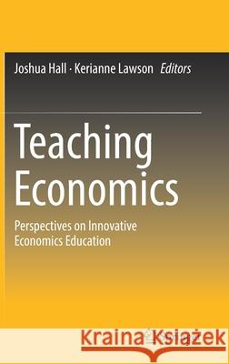 Teaching Economics: Perspectives on Innovative Economics Education Hall, Joshua 9783030206956 Springer - książka
