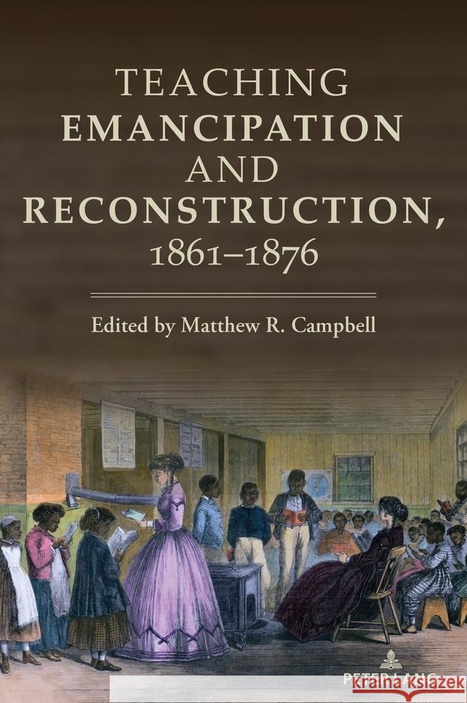 Teaching Emancipation and Reconstruction, 1861-1876 Matthew Campbell 9781433184277 Peter Lang Us - książka