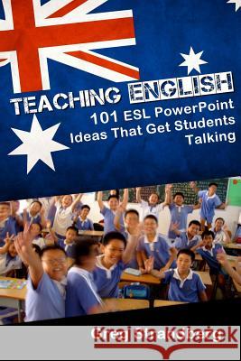 Teaching English: 101 ESL PowerPoint Ideas That Get Students Talking Greg Strandberg 9781508822028 Createspace - książka