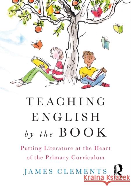 Teaching English by the Book: Putting Literature at the Heart of the Primary Curriculum Clements, James (Independent English Advisor) 9781138213159  - książka