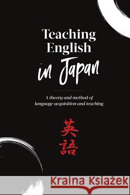 Teaching English in Japan: A theory and method of language acquisition and teaching Barry Lyons Sandra Markovic Vedran Markovic 9781075894091 Independently Published - książka