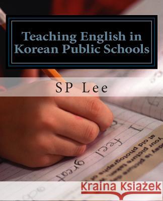 Teaching English in Korean Public Schools: A Practical Guide Sp Lee 9781497489707 Createspace - książka