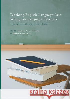 Teaching English Language Arts to English Language Learners: Preparing Pre-Service and In-Service Teachers De Oliveira, Luciana 9781349955909 Palgrave MacMillan - książka