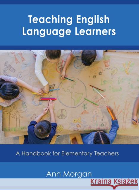 Teaching English Language Learners: A Handbook for Elementary Teachers Ann Morgan 9781475843873 Rowman & Littlefield Publishers - książka