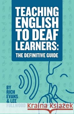 Teaching English To Deaf Learners: The Definitive Guide: The Definitive Guide Rich Evans Lee Fullwood 9781068254802 Deafcon 1 Educational Publishing - książka