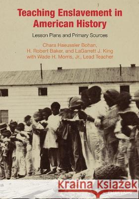 Teaching Enslavement in American History: Lesson Plans and Primary Sources Chara Haeussler Bohan H. Robert Baker LaGarrett J. King 9781433198441 Peter Lang Publishing Inc - książka