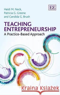 Teaching Entrepreneurship: A Practice-Based Approach Heidi M. Neck Patricia G. Greene Candida G. Brush 9781782540557 Edward Elgar Publishing Ltd - książka