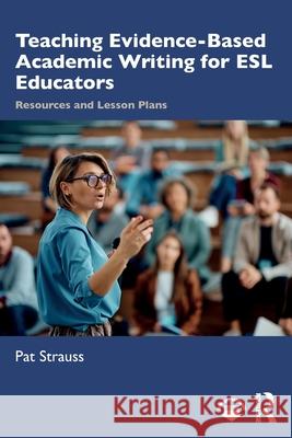 Teaching Evidence-Based Academic Writing: Resources and Lesson Plans for ESL Educators Pat (Senior Research Associate at the University of Johannesburg.) Strauss 9781032889801 Routledge - książka