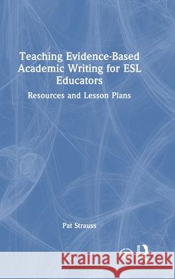 Teaching Evidence-Based Academic Writing: Resources and Lesson Plans for ESL Educators Pat (Senior Research Associate at the University of Johannesburg.) Strauss 9781032889818 Routledge - książka