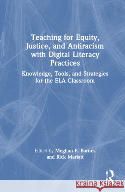Teaching for Equity, Justice, and Antiracism with Digital Literacy Practices: Knowledge, Tools, and Strategies for the ELA Classroom  9781032553399 Routledge - książka