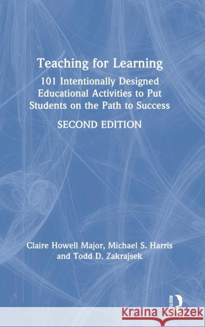 Teaching for Learning: 101 Intentionally Designed Educational Activities to Put Students on the Path to Success Claire Howel Michael S. Harris Todd Zakrajsek 9780367481605 Routledge - książka