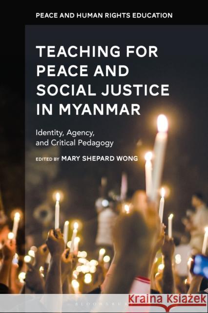 Teaching for Peace and Social Justice in Myanmar: Identity, Agency, and Critical Pedagogy Wong, Mary Shepard 9781350184077 Bloomsbury Publishing PLC - książka