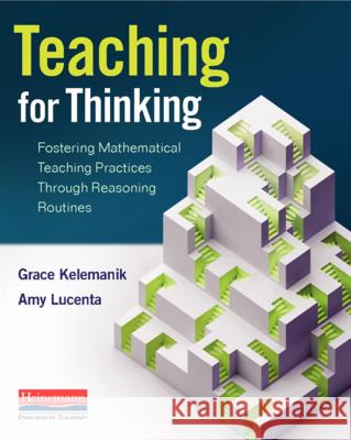 Teaching for Thinking: Fostering Mathematical Teaching Practices Through Reasoning Routines Grace Kelemanik Amy Lucenta 9780325120072 Heinemann Educational Books - książka