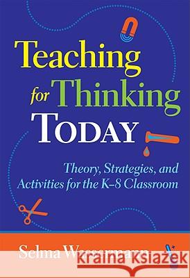 Teaching for Thinking Today: Strategies, and Activities for the K-8 Classroom Wassermann, Selma 9780807750124 Teachers College Press - książka