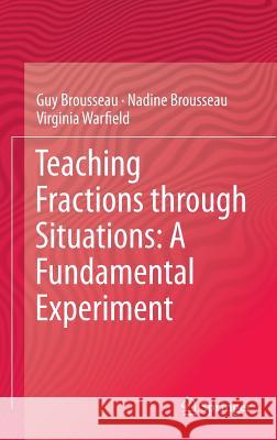 Teaching Fractions through Situations: A Fundamental Experiment Guy Brousseau, Nadine Brousseau, Virginia Warfield 9789400727144 Springer - książka