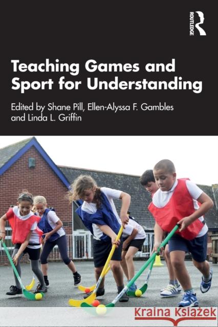 Teaching Games and Sport for Understanding Shane Pill Ellen-Alyssa Gambles Linda Griffin 9781032287294 Taylor & Francis Ltd - książka