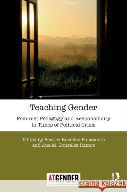 Teaching Gender: Feminist Pedagogy and Responsibility in Times of Political Crisis Beatriz Revelles Benavente Ana M. Gonzalez Ramos 9781138701236 Routledge - książka