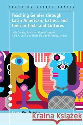 Teaching Gender through Latin American, Latino, and Iberian Texts and Cultures Leila Gomez Asuncion Horno-Delgado Mary K. Long 9789463000901 Sense Publishers - książka