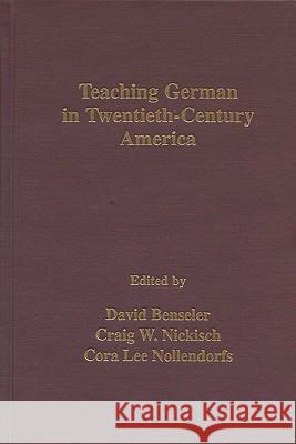 Teaching German in Twentieth-century America David P. Benseler Craig W. Nickisch Cora L. Nollendorfs 9780299168308 University of Wisconsin Press - książka