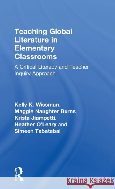 Teaching Global Literature in Elementary Classrooms: A Critical Literacy and Teacher Inquiry Approach Kelly K. Wissman, Maggie Naughter Burns, Krista Jiampetti, Heather O'Leary, Simeen Tabatabai 9781138190252 Taylor & Francis Ltd - książka