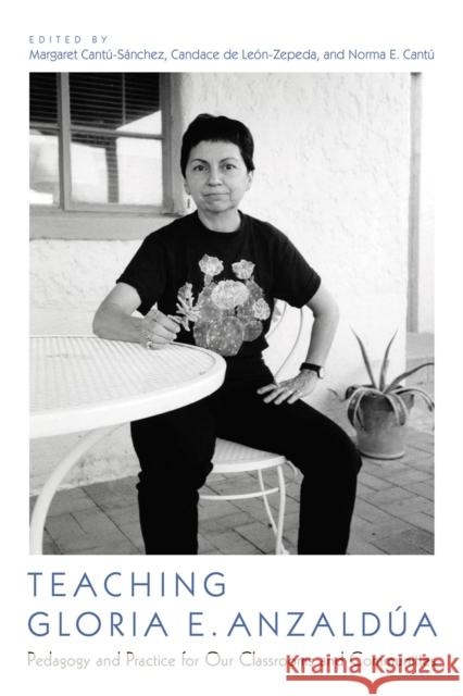 Teaching Gloria E. Anzaldúa: Pedagogy and Practice for Our Classrooms and Communities Cantú-Sánchez, Margaret 9780816541140 University of Arizona Press - książka