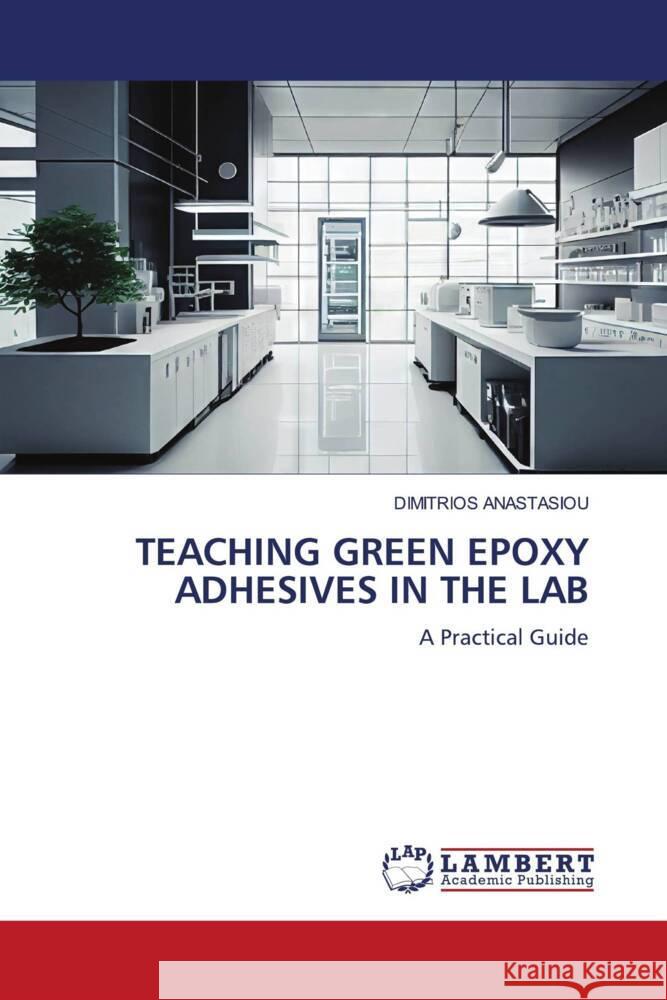 TEACHING GREEN EPOXY ADHESIVES IN THE LAB ANASTASIOU, DIMITRIOS 9786206686392 LAP Lambert Academic Publishing - książka