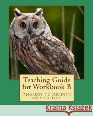 Teaching Guide for Workbook B: Rhoades to Reading 2nd Edition Jacqueline J. Rhoades Edward Peltz Cindy Kreeger 9781453822623 Createspace Independent Publishing Platform - książka