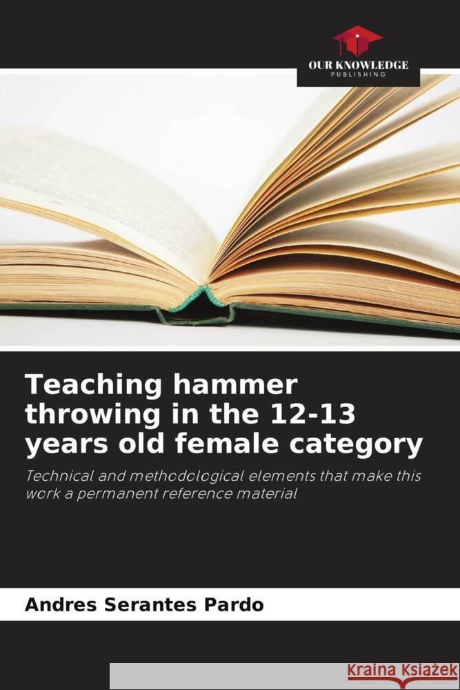 Teaching hammer throwing in the 12-13 years old female category Serantes Pardo, Andres 9786206314165 Our Knowledge Publishing - książka