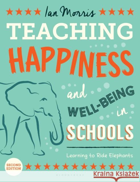 Teaching Happiness and Well-Being in Schools, Second edition: Learning To Ride Elephants Ian Morris 9781472917317 Bloomsbury Publishing PLC - książka