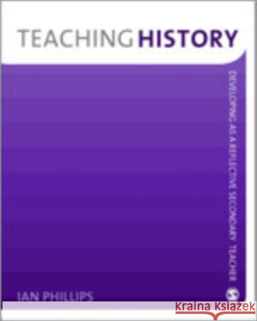 Teaching History: Developing as a Reflective Secondary Teacher Phillips, Ian 9781412947909 Sage Publications - książka