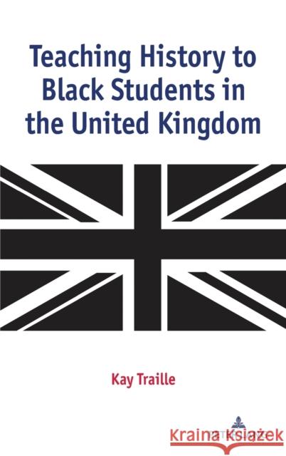 Teaching History to Black Students in the United Kingdom Kay Traille 9781433172786 Peter Lang Publishing - książka