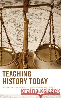 Teaching History Today: Applying the Triad of Inquiry, Primary Sources, and Literacy Mark Newman 9781475868678 Rowman & Littlefield - książka