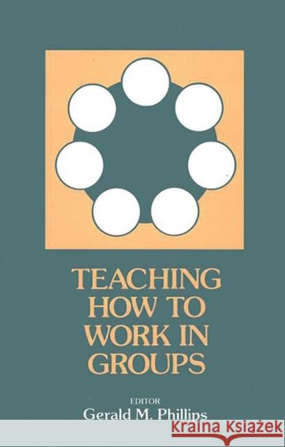 Teaching How to Work in Groups Gerald M. Phillips Brenda Dervin Gerald M. Phillips 9780893917302 Ablex Publishing Corporation - książka