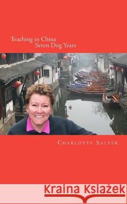 Teaching in China: Seven Dog Years Charlotte Salyer 9781470130541 Createspace - książka