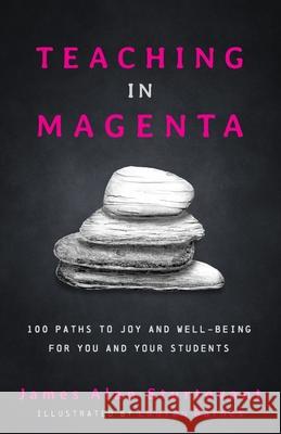 Teaching in Magenta: 100 Paths to Joy and Well-being for You and Your Students James Alan Sturtevant Lauren Barnes 9781948212243 Times 1 Publications - książka