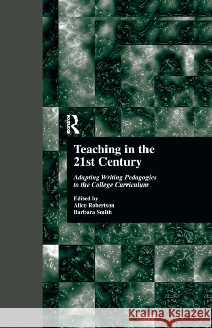 Teaching in the 21st Century: Adapting Writing Pedagogies to the College Curriculum Alice Robertson Barbara Smith Alice W. Robertson 9781138983694 Routledge - książka