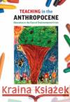 Teaching in the Anthropocene: Education in the Face of Environmental Crisis  9781773382821 Canadian Scholars
