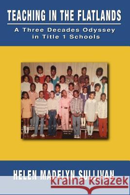 Teaching in the Flatlands: A Three Decades Odyssey in Oakland's Title I Schools Helen M. Sullivan 9781514394779 Createspace - książka