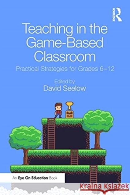 Teaching in the Game-Based Classroom: Practical Strategies for Grades 6-12 David Seelow 9780367487492 Eye on Education - książka