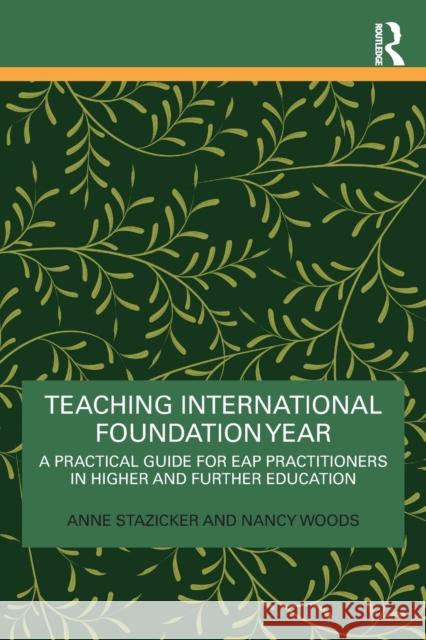 Teaching International Foundation Year: A Practical Guide for Eap Practitioners in Higher and Further Education Anne Stazicker Nancy Woods 9781032182582 Routledge - książka