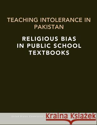 Teaching Intolerance in Pakistan: Religious Bias in Public School Textbooks U. S. Commission on International Religi Penny Hill Press 9781537178004 Createspace Independent Publishing Platform - książka