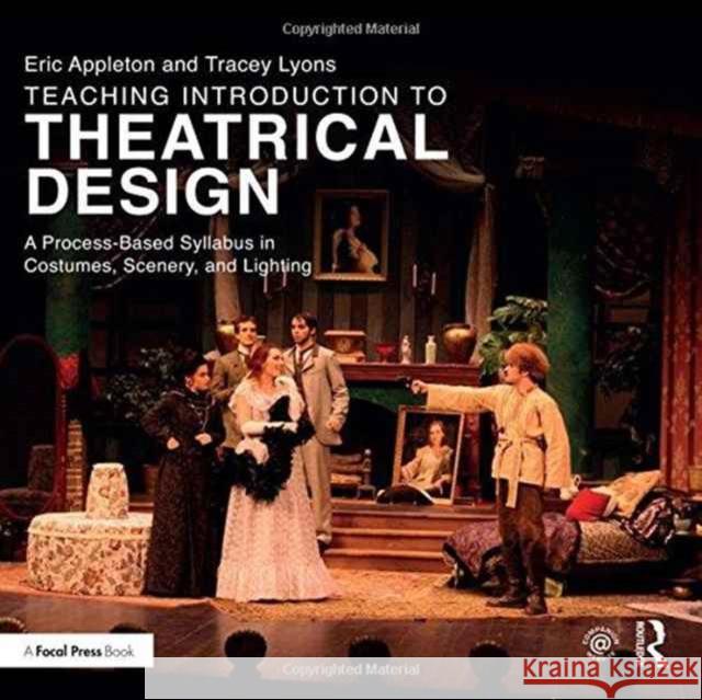 Teaching Introduction to Theatrical Design: A Process Based Syllabus in Costumes, Scenery, and Lighting Eric Appleton Tracey Lyons 9781138193253 Focal Press - książka