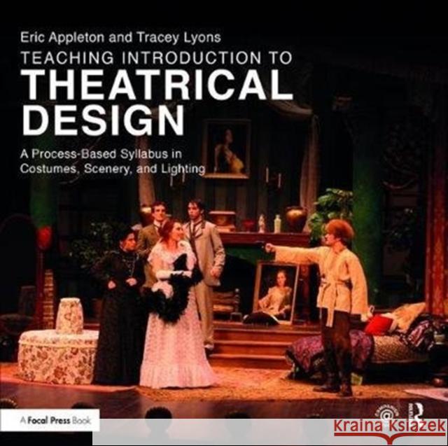 Teaching Introduction to Theatrical Design: A Process Based Syllabus in Costumes, Scenery, and Lighting Eric Appleton 9781138473287 Focal Press - książka