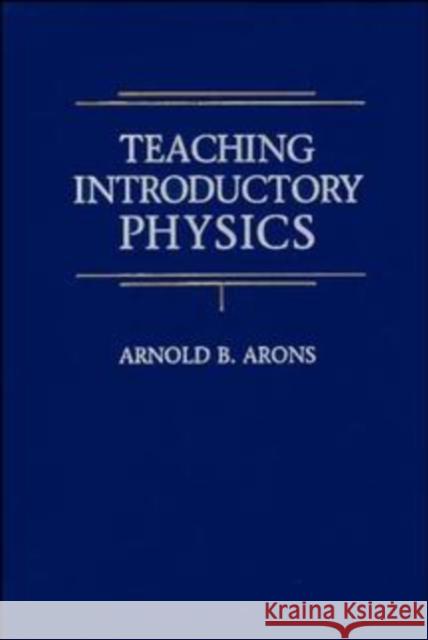 Teaching Introductory Physics Arnold B. Arons 9780471137078 John Wiley & Sons - książka