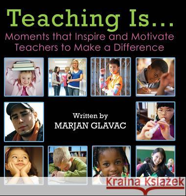 Teaching Is...: Moments that Inspire and Motivate Teachers to Make a Difference Glavac, Marjan 9780968331002 Marjan Glavac - książka