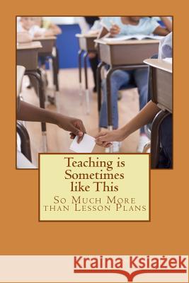 Teaching is Sometimes like This: So Much More than Lesson Plans Walden, Mary Ann 9781983519093 Createspace Independent Publishing Platform - książka