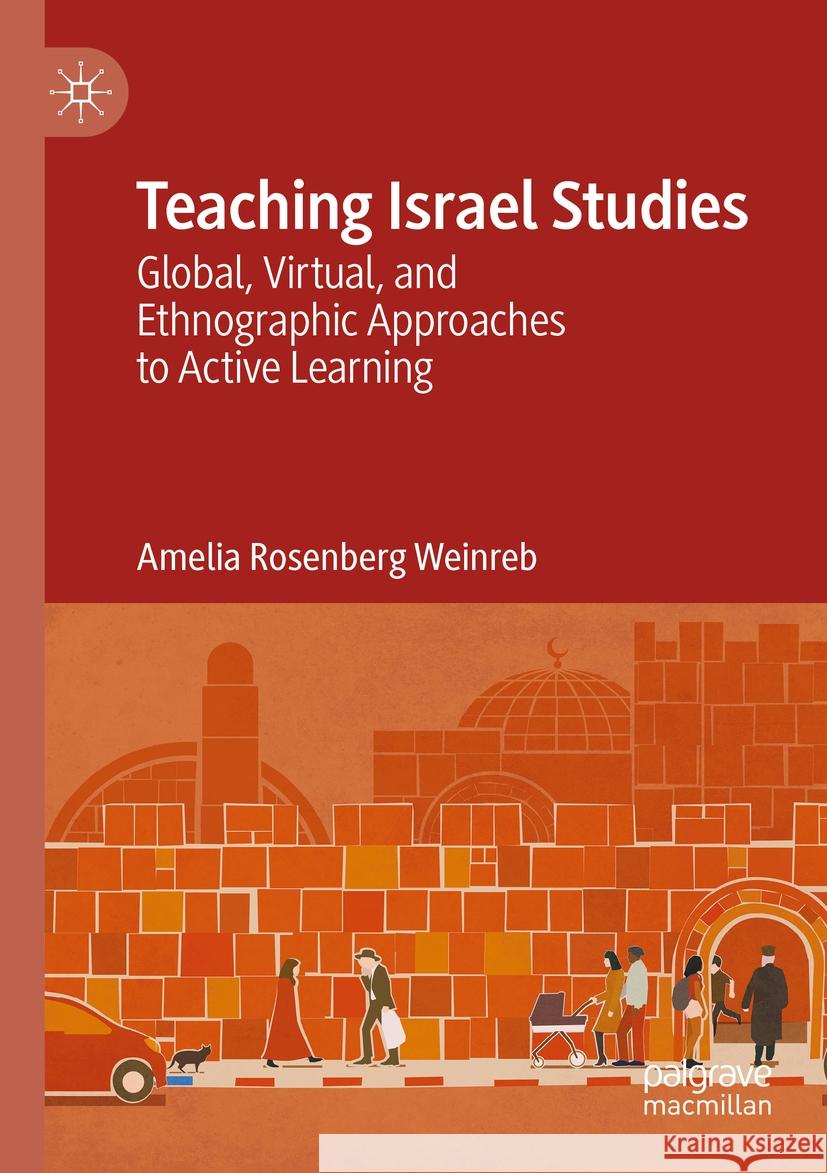 Teaching Israel Studies: Global, Virtual, and Ethnographic Approaches to Active Learning Amelia Rosenberg Weinreb 9783031169175 Palgrave MacMillan - książka