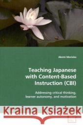 Teaching Japanese with Content-Based Instruction (CBI) : Addressing critical thinking, learner autonomy, and motivation Morioka, Akemi 9783639101904 VDM Verlag Dr. Müller - książka